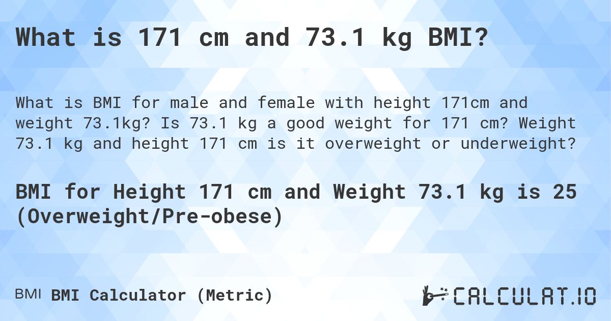 What is 171 cm and 73.1 kg BMI?. Is 73.1 kg a good weight for 171 cm? Weight 73.1 kg and height 171 cm is it overweight or underweight?
