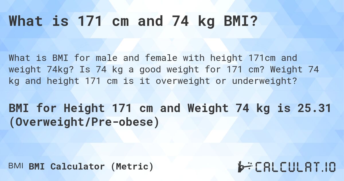 What is 171 cm and 74 kg BMI?. Is 74 kg a good weight for 171 cm? Weight 74 kg and height 171 cm is it overweight or underweight?