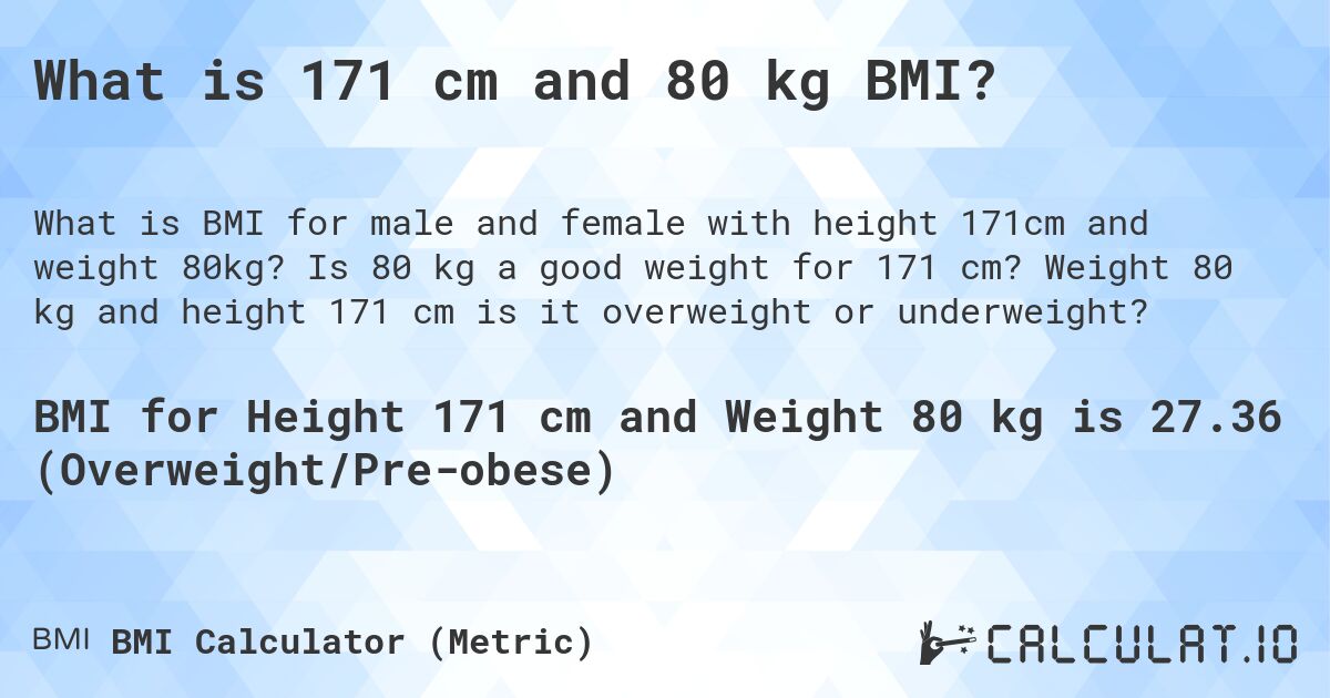 What is 171 cm and 80 kg BMI?. Is 80 kg a good weight for 171 cm? Weight 80 kg and height 171 cm is it overweight or underweight?