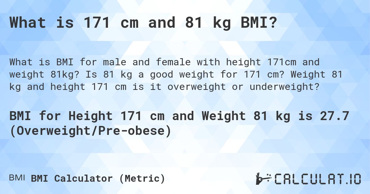 What is 171 cm and 81 kg BMI?. Is 81 kg a good weight for 171 cm? Weight 81 kg and height 171 cm is it overweight or underweight?