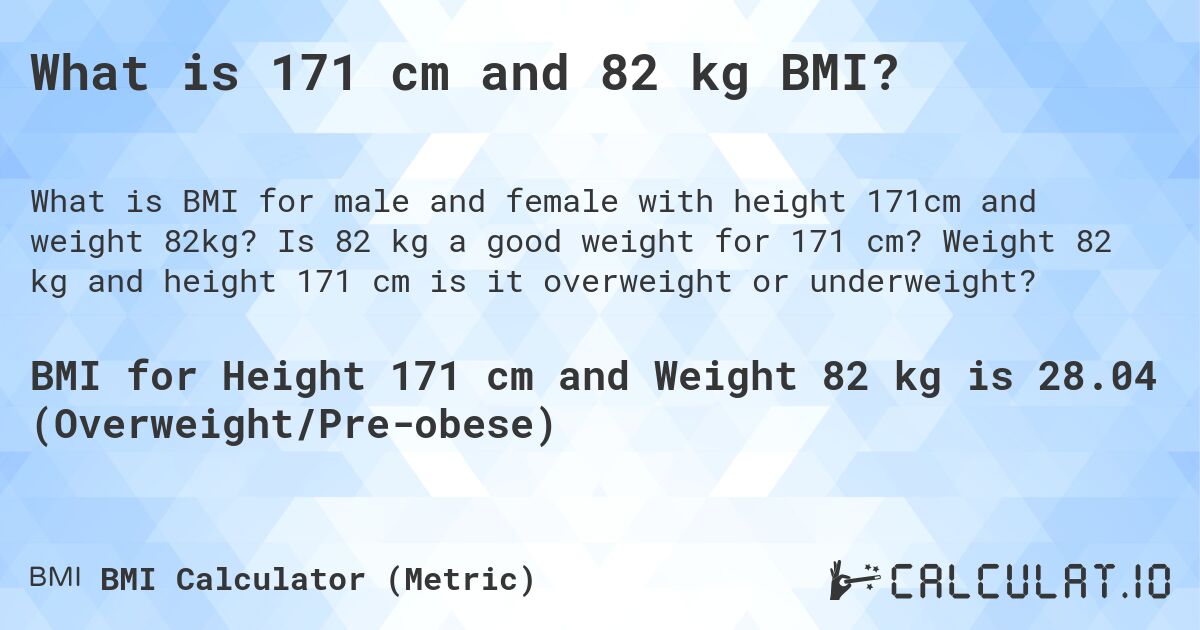 What is 171 cm and 82 kg BMI?. Is 82 kg a good weight for 171 cm? Weight 82 kg and height 171 cm is it overweight or underweight?