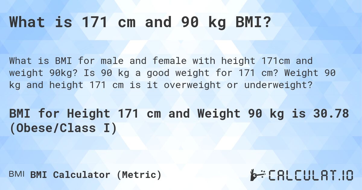 What is 171 cm and 90 kg BMI?. Is 90 kg a good weight for 171 cm? Weight 90 kg and height 171 cm is it overweight or underweight?