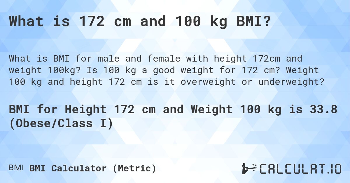 What is 172 cm and 100 kg BMI?. Is 100 kg a good weight for 172 cm? Weight 100 kg and height 172 cm is it overweight or underweight?