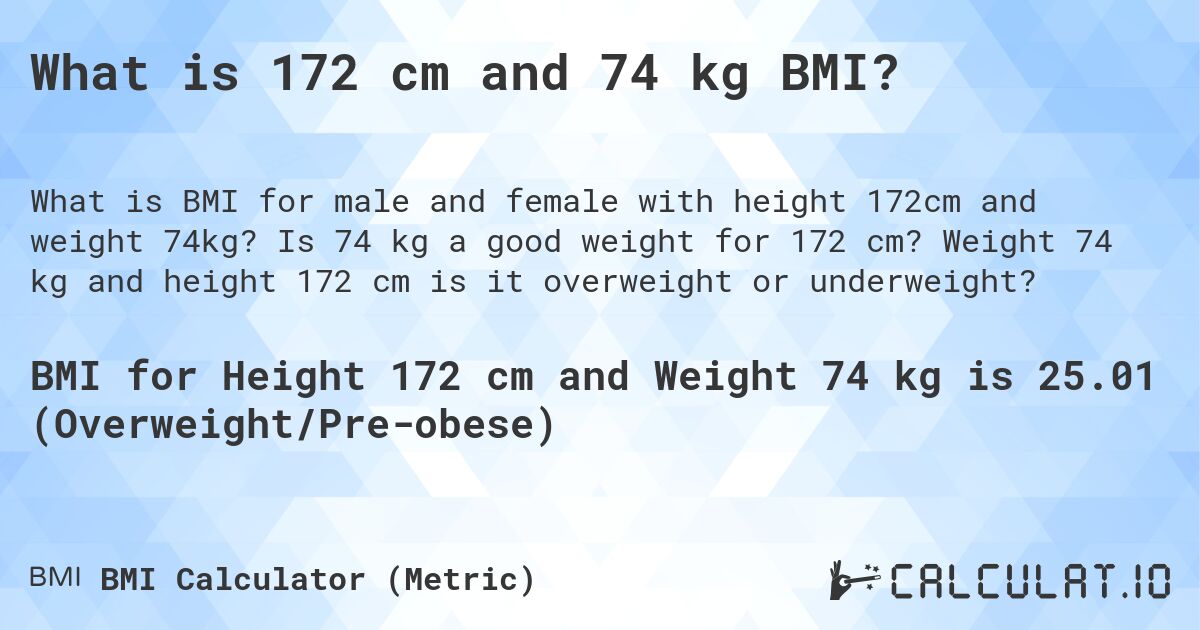 What is 172 cm and 74 kg BMI?. Is 74 kg a good weight for 172 cm? Weight 74 kg and height 172 cm is it overweight or underweight?