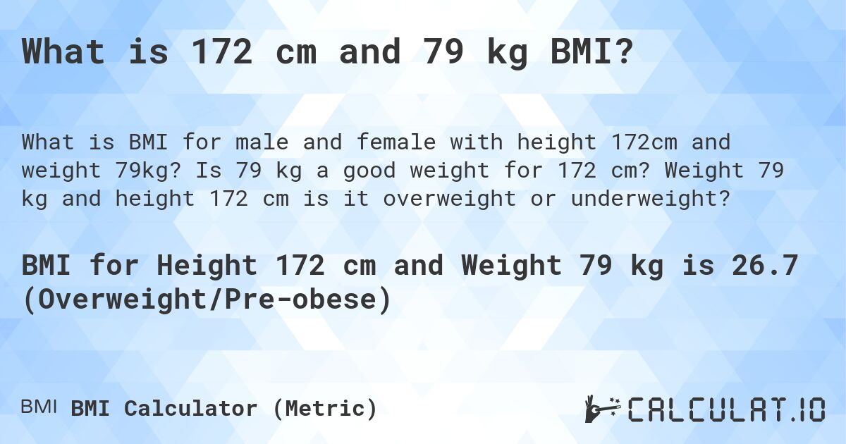 What is 172 cm and 79 kg BMI?. Is 79 kg a good weight for 172 cm? Weight 79 kg and height 172 cm is it overweight or underweight?