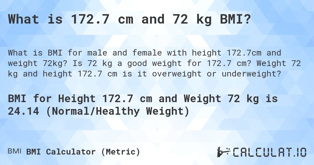 What is 172.7 cm and 72 kg BMI?. Is 72 kg a good weight for 172.7 cm? Weight 72 kg and height 172.7 cm is it overweight or underweight?