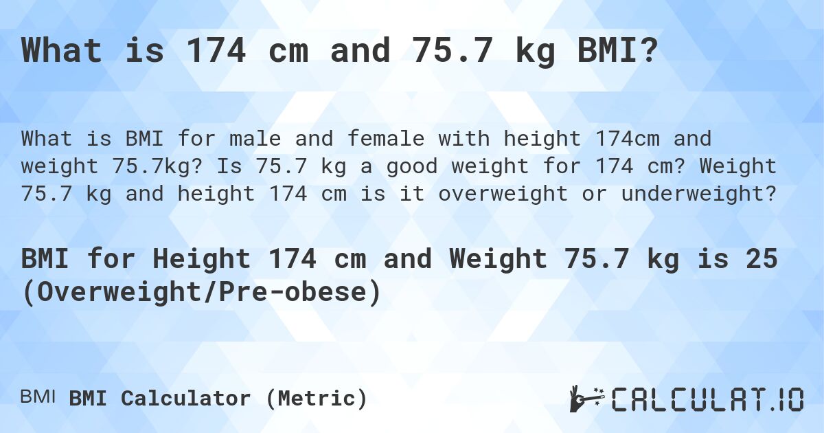 What is 174 cm and 75.7 kg BMI?. Is 75.7 kg a good weight for 174 cm? Weight 75.7 kg and height 174 cm is it overweight or underweight?