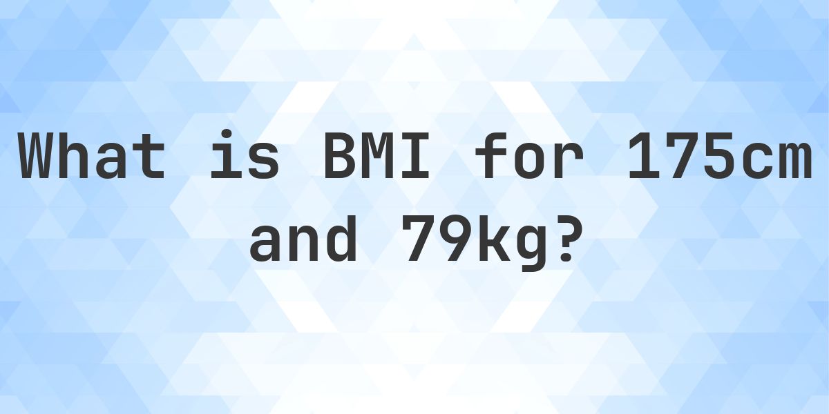 What is the BMI for 175 cm and 79 kg? - Calculatio