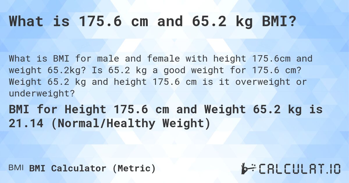 What is 175.6 cm and 65.2 kg BMI?. Is 65.2 kg a good weight for 175.6 cm? Weight 65.2 kg and height 175.6 cm is it overweight or underweight?