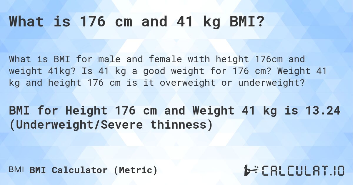 What is 176 cm and 41 kg BMI?. Is 41 kg a good weight for 176 cm? Weight 41 kg and height 176 cm is it overweight or underweight?