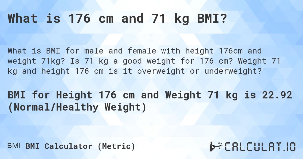 What is 176 cm and 71 kg BMI?. Is 71 kg a good weight for 176 cm? Weight 71 kg and height 176 cm is it overweight or underweight?