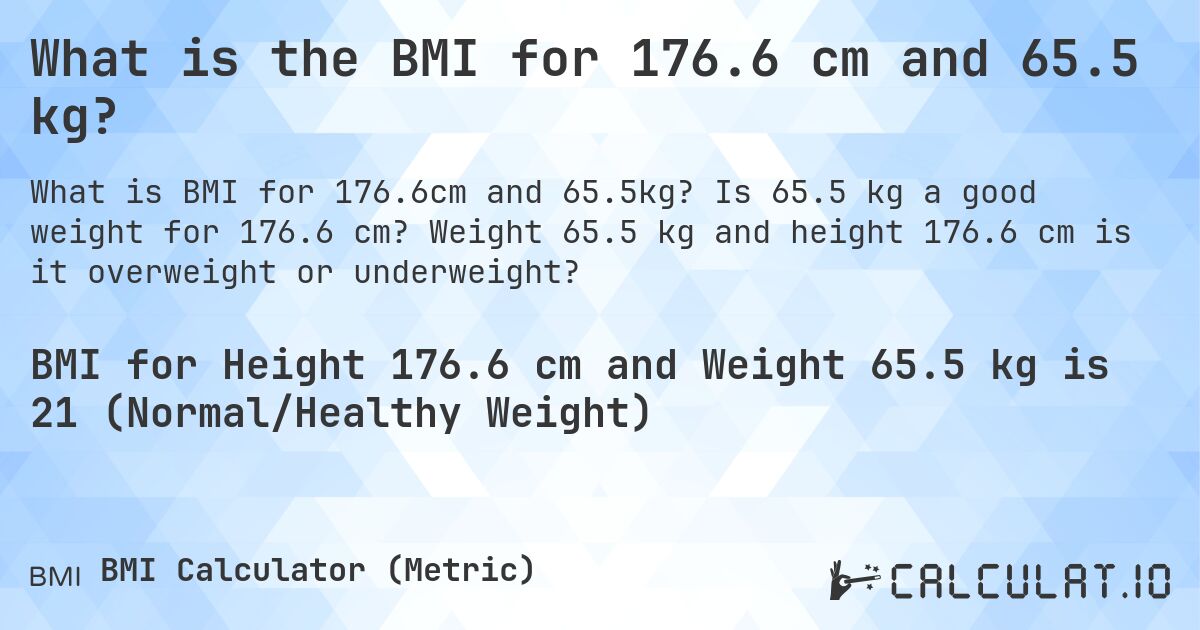 What is the BMI for 176.6 cm and 65.5 kg?. Is 65.5 kg a good weight for 176.6 cm? Weight 65.5 kg and height 176.6 cm is it overweight or underweight?