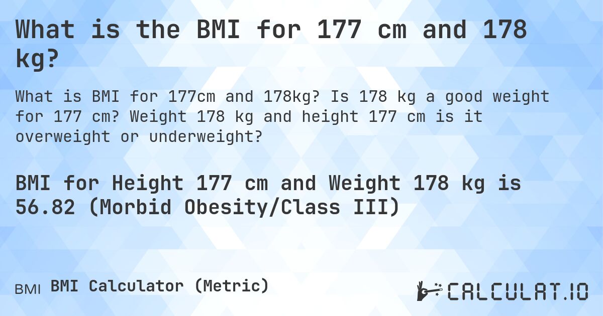 What is the BMI for 177 cm and 178 kg?. Is 178 kg a good weight for 177 cm? Weight 178 kg and height 177 cm is it overweight or underweight?