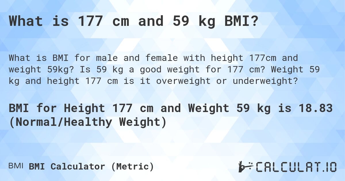 What is 177 cm and 59 kg BMI?. Is 59 kg a good weight for 177 cm? Weight 59 kg and height 177 cm is it overweight or underweight?