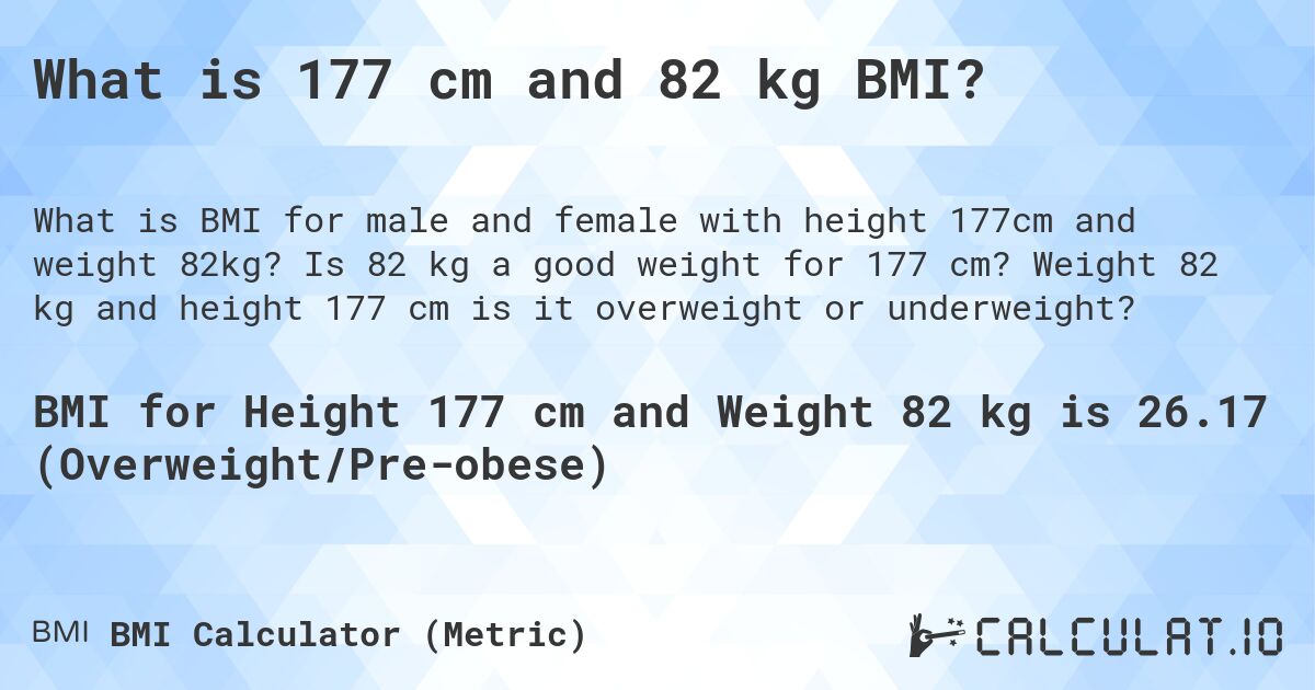What is 177 cm and 82 kg BMI?. Is 82 kg a good weight for 177 cm? Weight 82 kg and height 177 cm is it overweight or underweight?