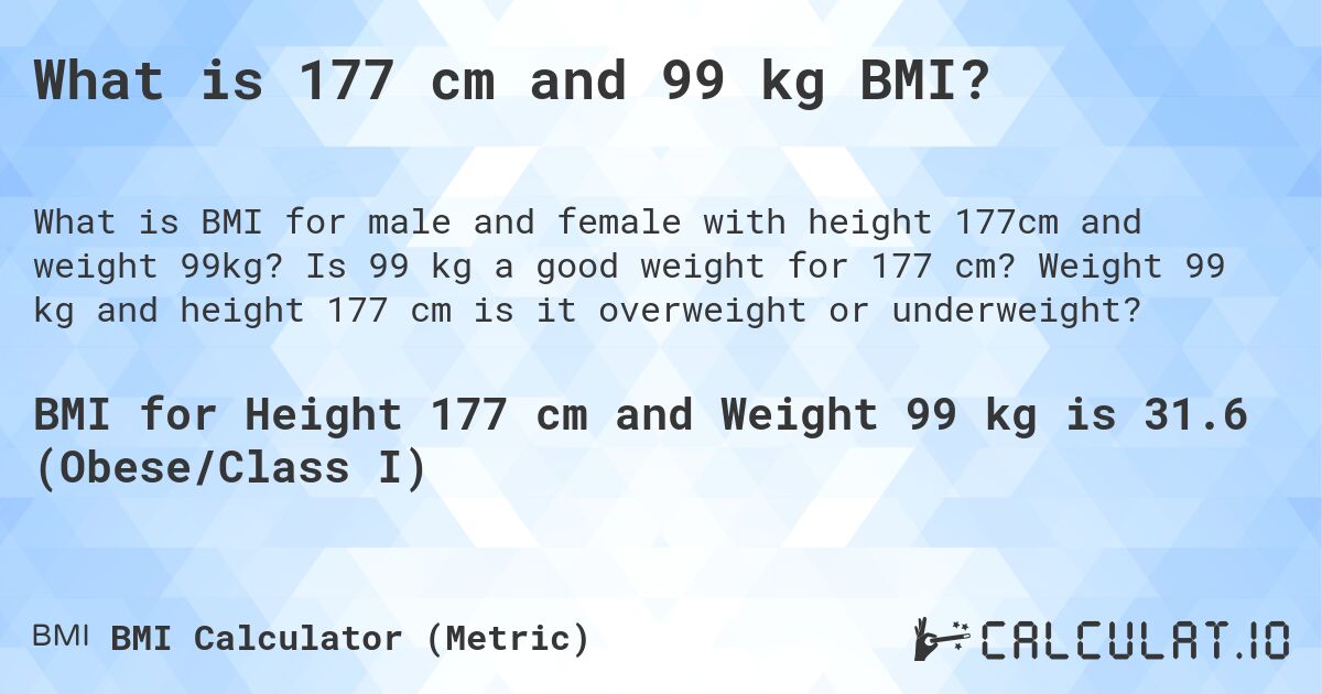 What is 177 cm and 99 kg BMI?. Is 99 kg a good weight for 177 cm? Weight 99 kg and height 177 cm is it overweight or underweight?