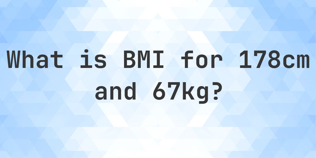What is the BMI for 178 cm and 67 kg? - Calculatio