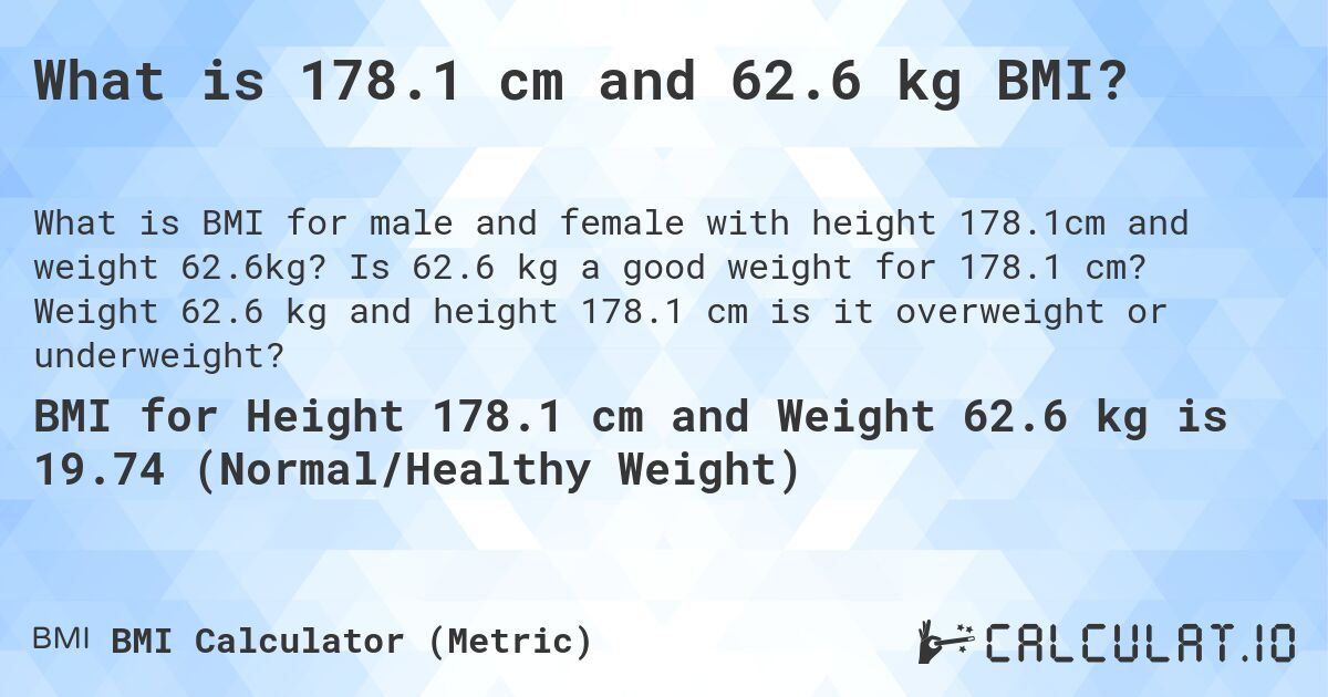 What is 178.1 cm and 62.6 kg BMI?. Is 62.6 kg a good weight for 178.1 cm? Weight 62.6 kg and height 178.1 cm is it overweight or underweight?