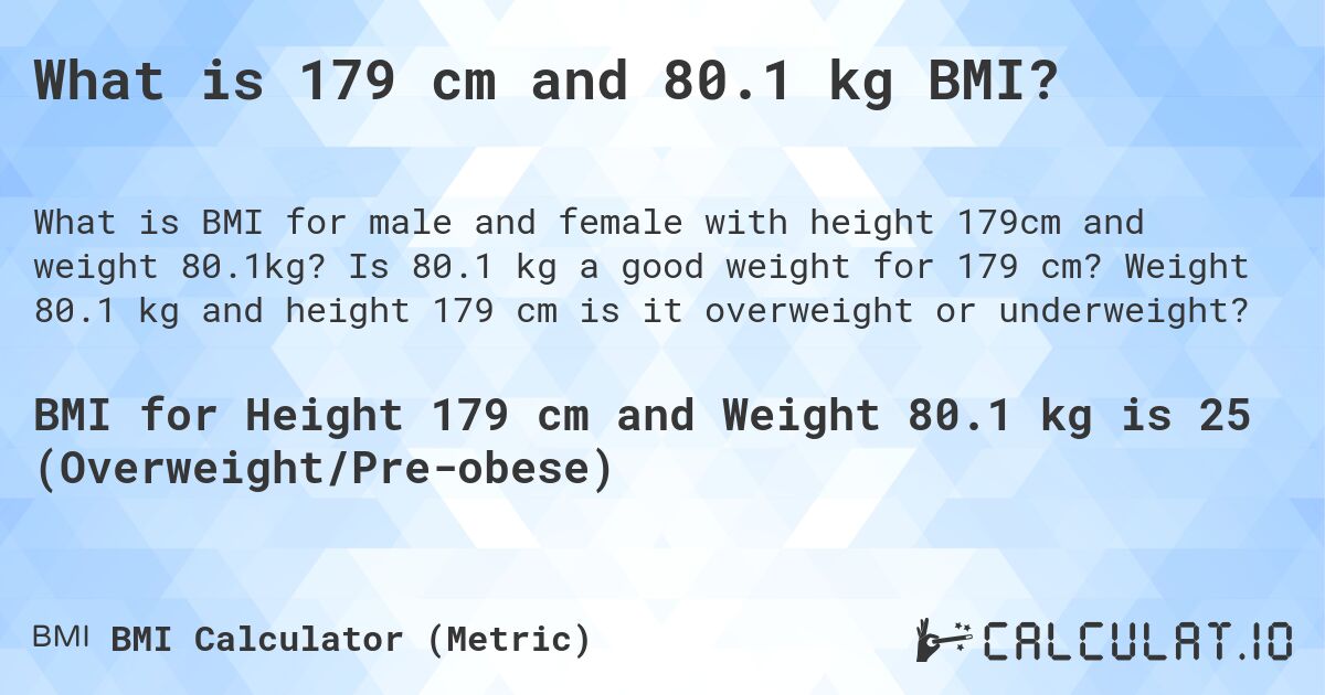 What is 179 cm and 80.1 kg BMI?. Is 80.1 kg a good weight for 179 cm? Weight 80.1 kg and height 179 cm is it overweight or underweight?