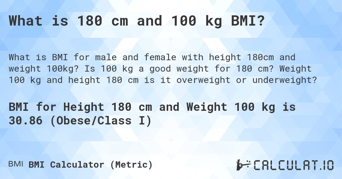 What is 180 cm and 100 kg BMI?. Is 100 kg a good weight for 180 cm? Weight 100 kg and height 180 cm is it overweight or underweight?
