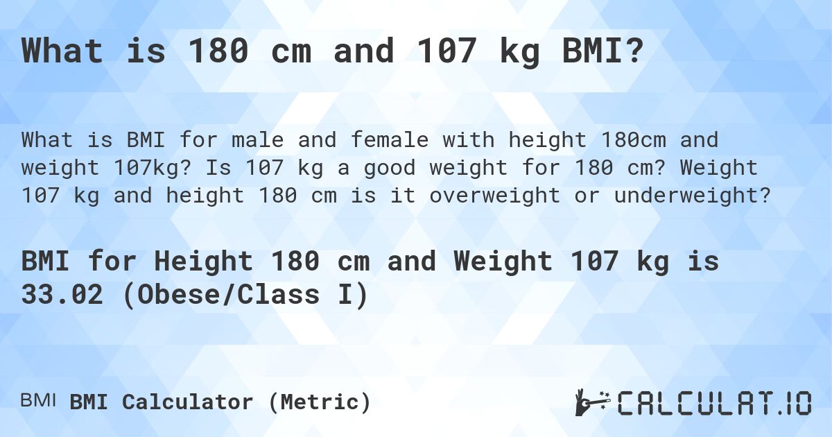 What is 180 cm and 107 kg BMI?. Is 107 kg a good weight for 180 cm? Weight 107 kg and height 180 cm is it overweight or underweight?