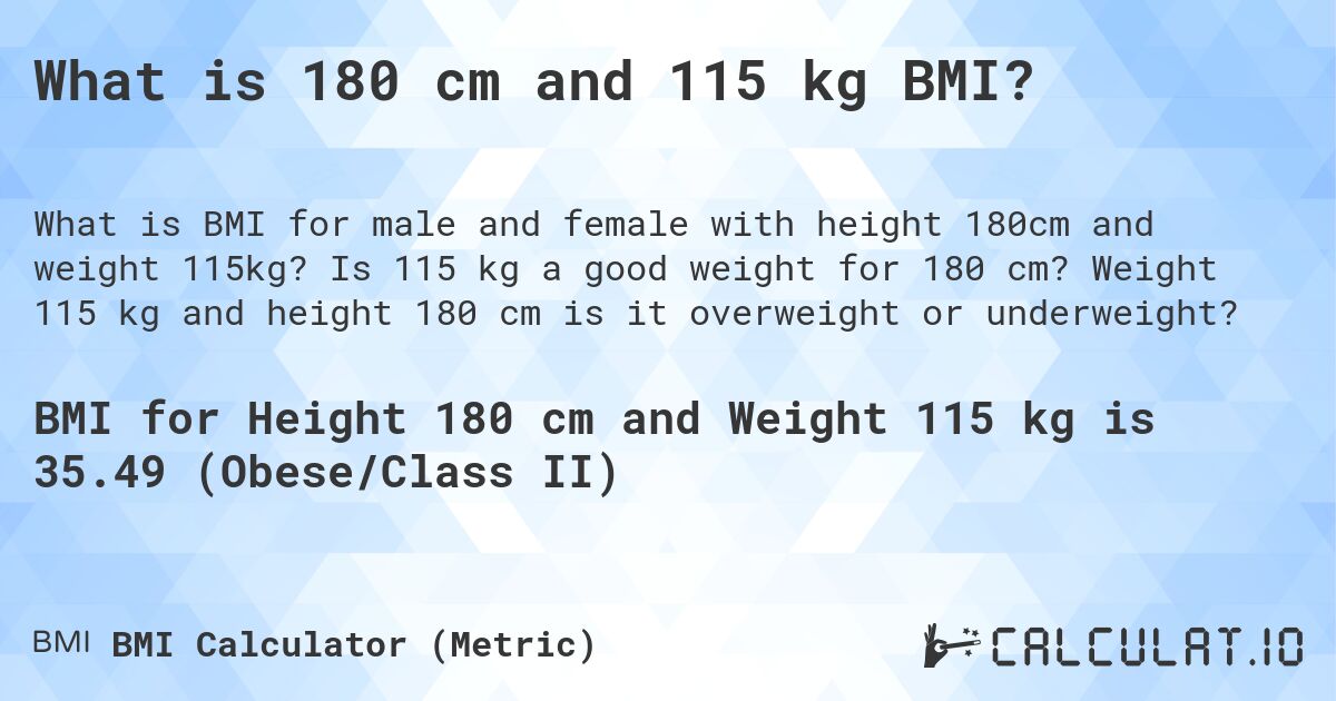 What is 180 cm and 115 kg BMI?. Is 115 kg a good weight for 180 cm? Weight 115 kg and height 180 cm is it overweight or underweight?