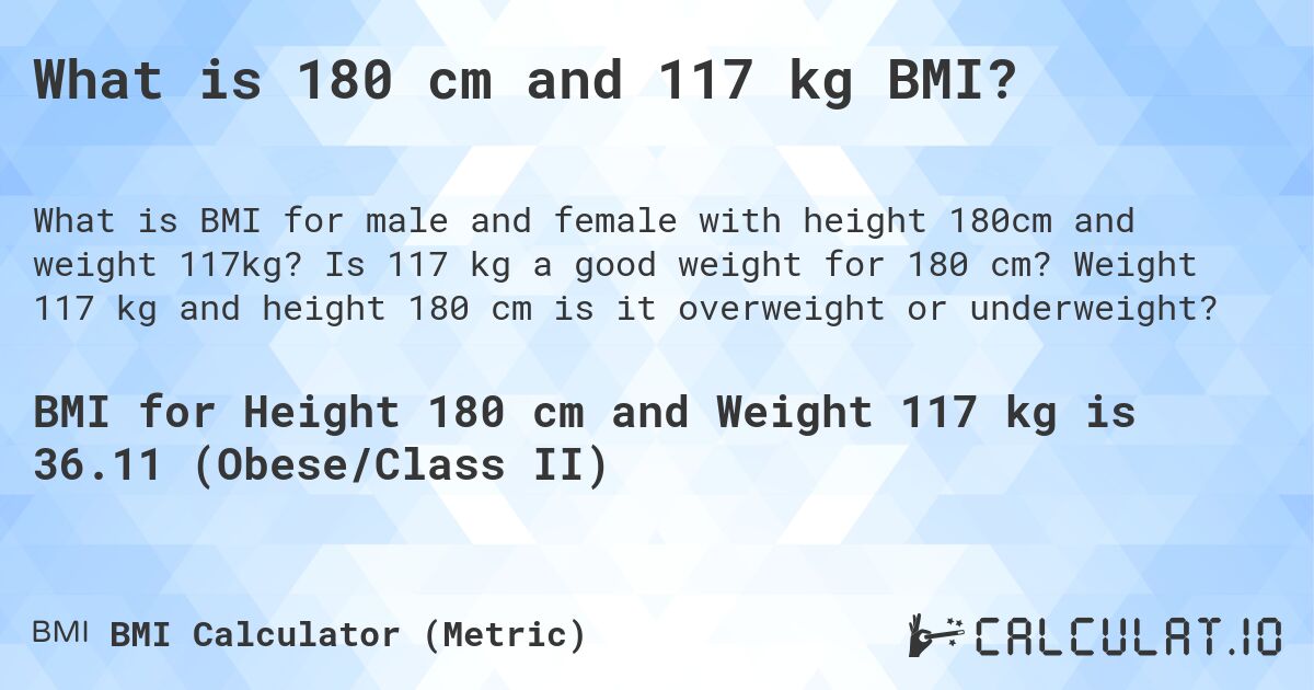 What is 180 cm and 117 kg BMI?. Is 117 kg a good weight for 180 cm? Weight 117 kg and height 180 cm is it overweight or underweight?