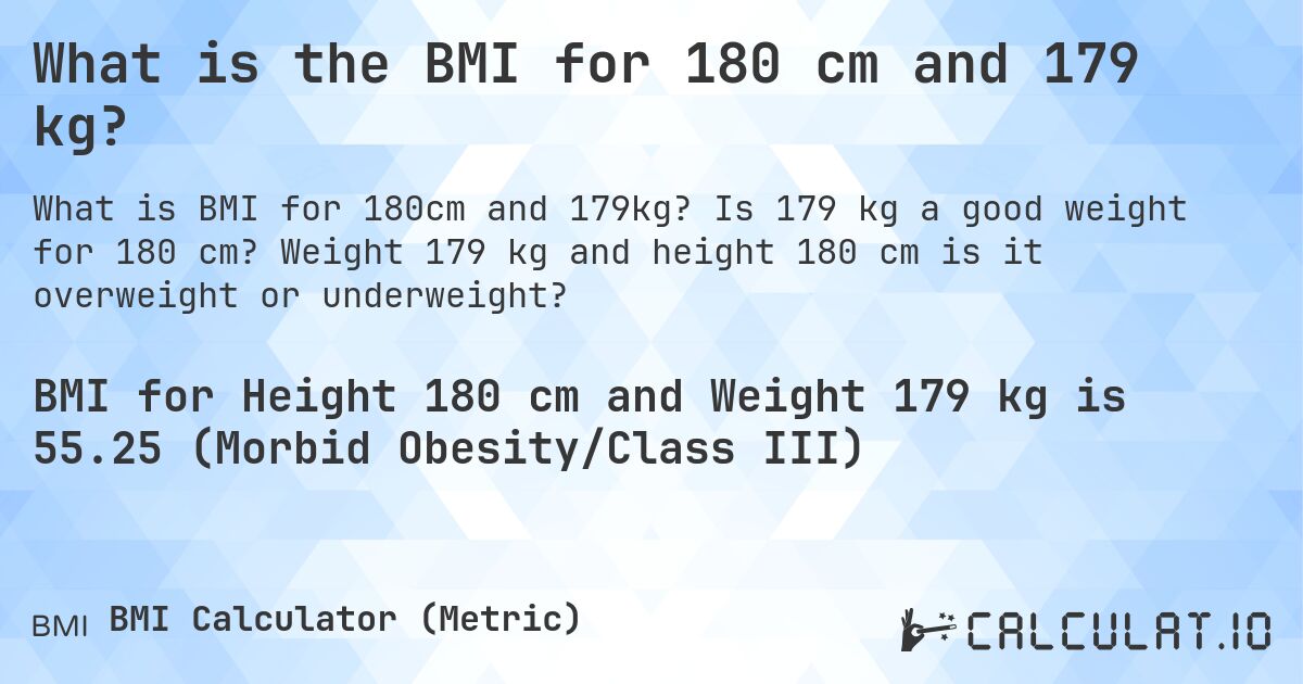 What is the BMI for 180 cm and 179 kg?. Is 179 kg a good weight for 180 cm? Weight 179 kg and height 180 cm is it overweight or underweight?