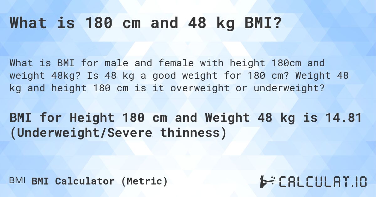 What is 180 cm and 48 kg BMI?. Is 48 kg a good weight for 180 cm? Weight 48 kg and height 180 cm is it overweight or underweight?