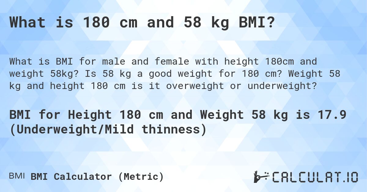 What is 180 cm and 58 kg BMI?. Is 58 kg a good weight for 180 cm? Weight 58 kg and height 180 cm is it overweight or underweight?