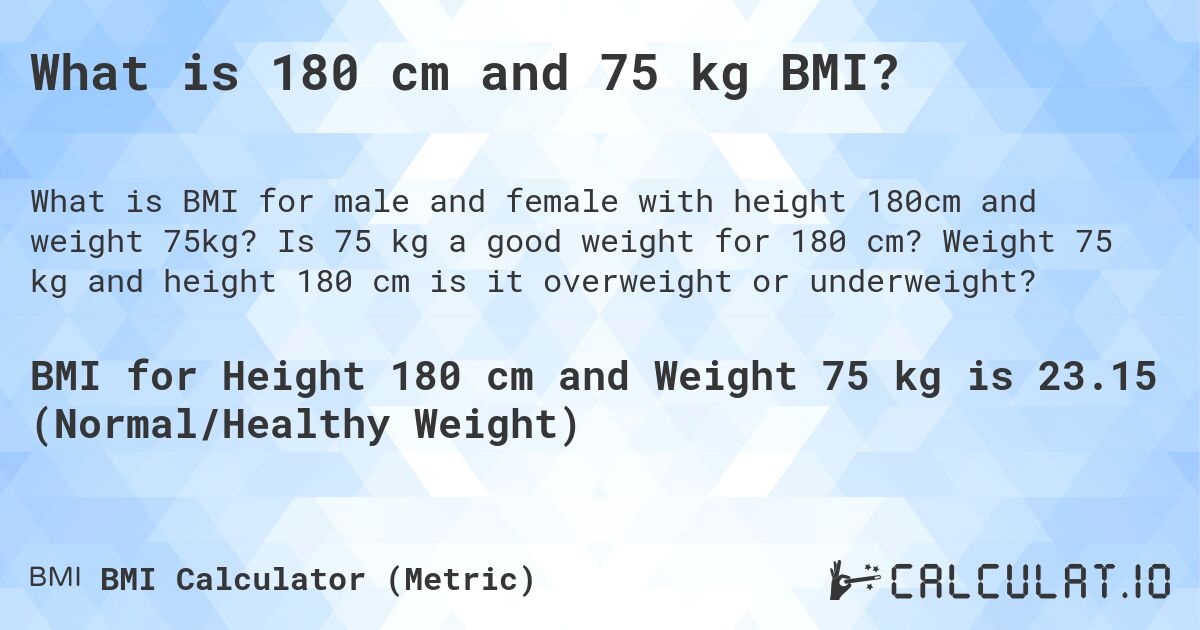 What is 180 cm and 75 kg BMI?. Is 75 kg a good weight for 180 cm? Weight 75 kg and height 180 cm is it overweight or underweight?
