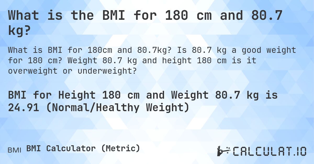 What is the BMI for 180 cm and 80.7 kg?. Is 80.7 kg a good weight for 180 cm? Weight 80.7 kg and height 180 cm is it overweight or underweight?