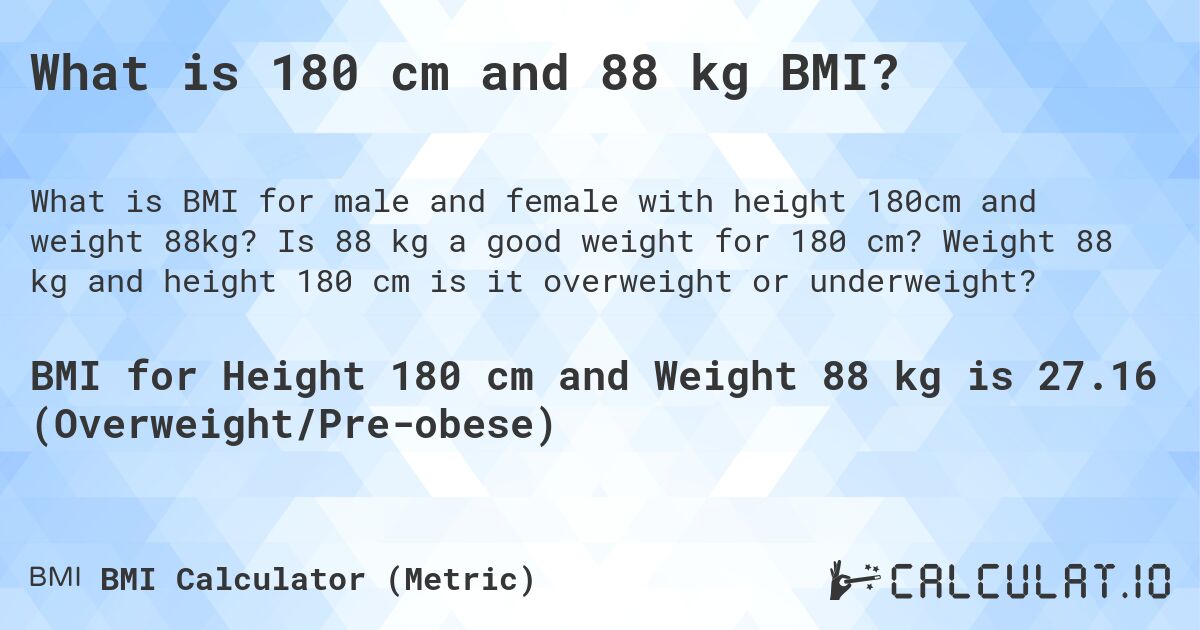 What is 180 cm and 88 kg BMI?. Is 88 kg a good weight for 180 cm? Weight 88 kg and height 180 cm is it overweight or underweight?