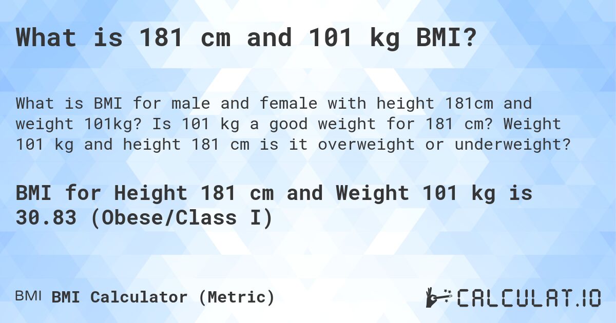 What is 181 cm and 101 kg BMI?. Is 101 kg a good weight for 181 cm? Weight 101 kg and height 181 cm is it overweight or underweight?