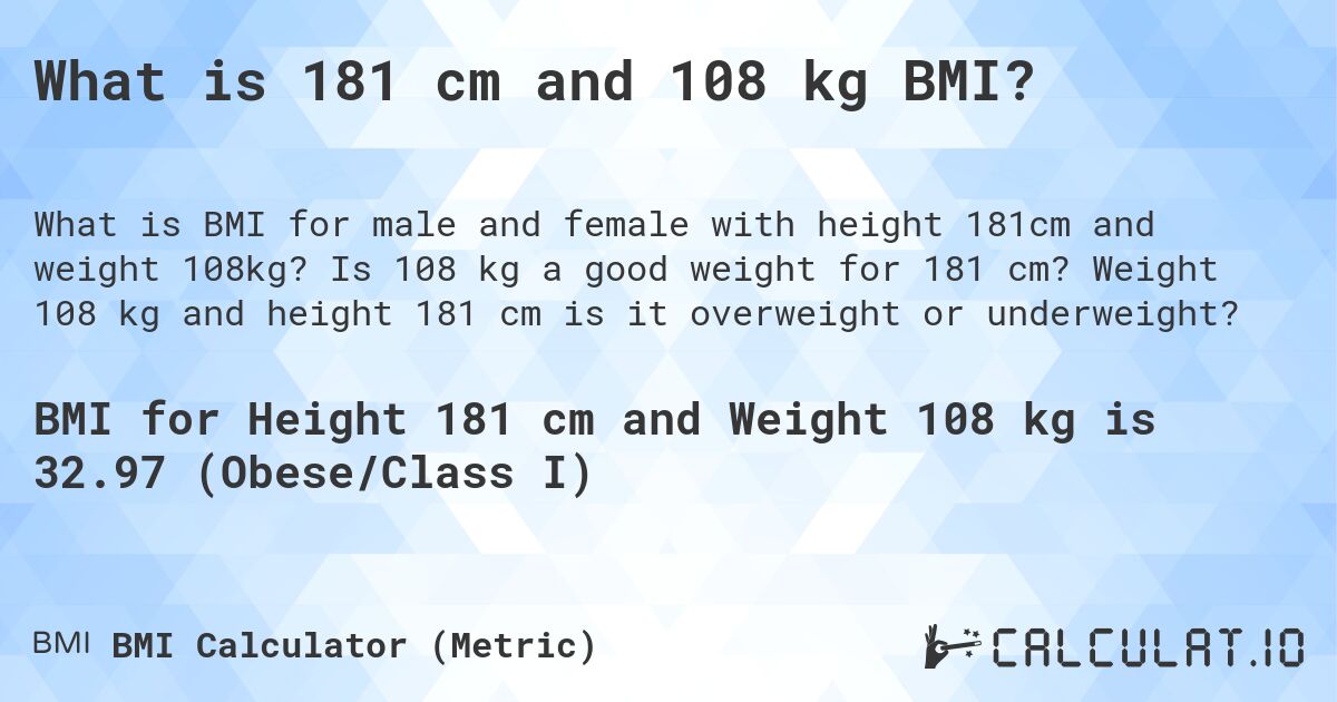 What is 181 cm and 108 kg BMI?. Is 108 kg a good weight for 181 cm? Weight 108 kg and height 181 cm is it overweight or underweight?