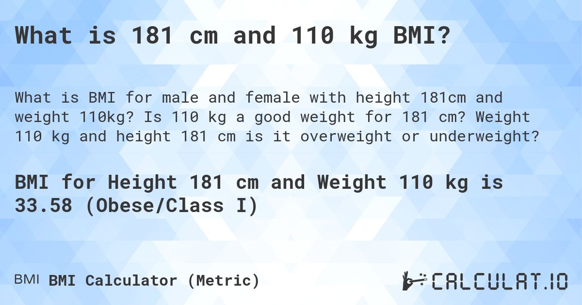 What is 181 cm and 110 kg BMI?. Is 110 kg a good weight for 181 cm? Weight 110 kg and height 181 cm is it overweight or underweight?