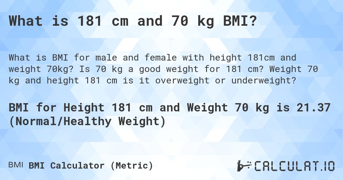 What is 181 cm and 70 kg BMI?. Is 70 kg a good weight for 181 cm? Weight 70 kg and height 181 cm is it overweight or underweight?