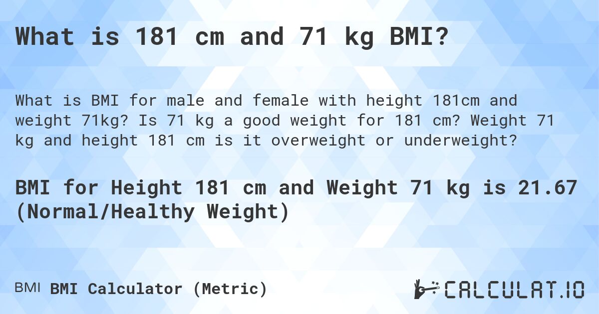 What is 181 cm and 71 kg BMI?. Is 71 kg a good weight for 181 cm? Weight 71 kg and height 181 cm is it overweight or underweight?
