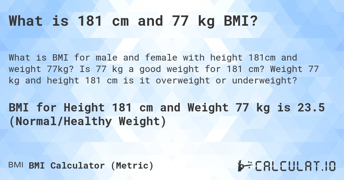 What is 181 cm and 77 kg BMI?. Is 77 kg a good weight for 181 cm? Weight 77 kg and height 181 cm is it overweight or underweight?