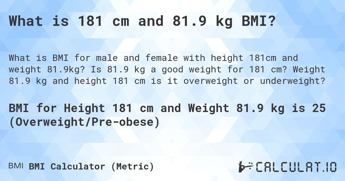 What is 181 cm and 81.9 kg BMI?. Is 81.9 kg a good weight for 181 cm? Weight 81.9 kg and height 181 cm is it overweight or underweight?