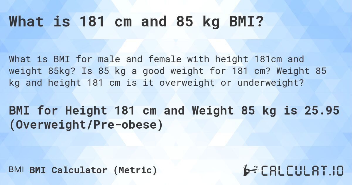 What is 181 cm and 85 kg BMI?. Is 85 kg a good weight for 181 cm? Weight 85 kg and height 181 cm is it overweight or underweight?