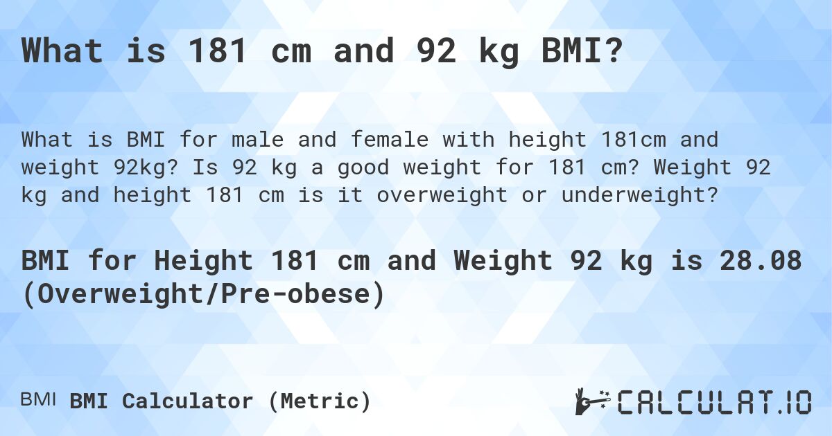 What is 181 cm and 92 kg BMI?. Is 92 kg a good weight for 181 cm? Weight 92 kg and height 181 cm is it overweight or underweight?