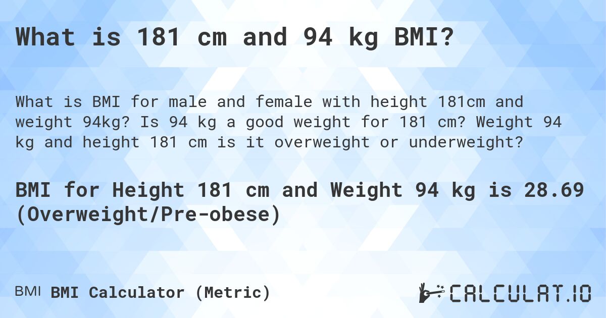 What is 181 cm and 94 kg BMI?. Is 94 kg a good weight for 181 cm? Weight 94 kg and height 181 cm is it overweight or underweight?