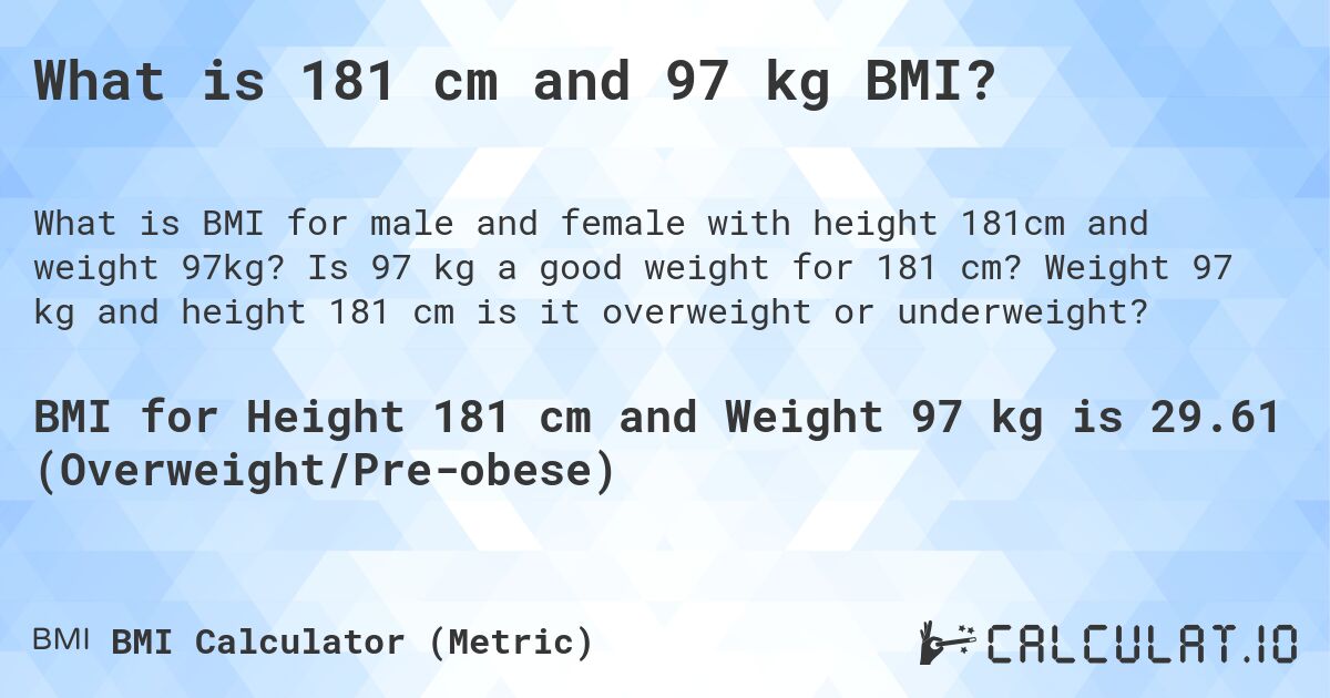 What is 181 cm and 97 kg BMI?. Is 97 kg a good weight for 181 cm? Weight 97 kg and height 181 cm is it overweight or underweight?