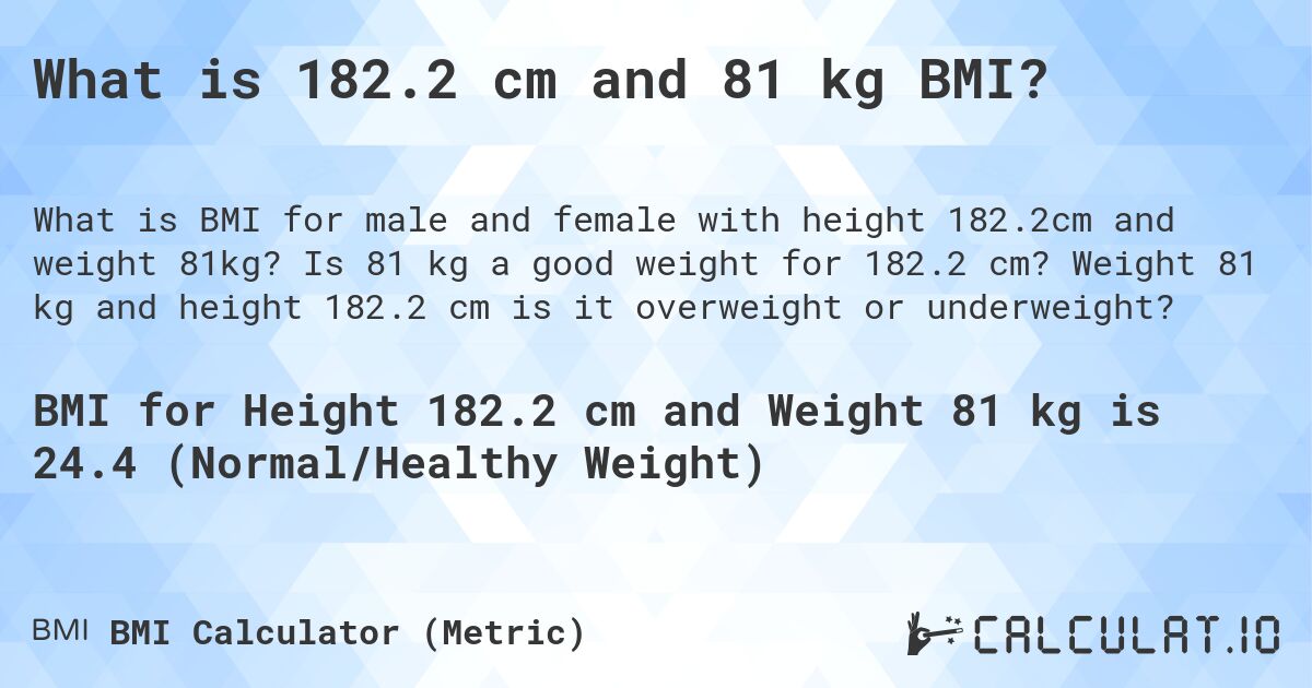 What is 182.2 cm and 81 kg BMI?. Is 81 kg a good weight for 182.2 cm? Weight 81 kg and height 182.2 cm is it overweight or underweight?