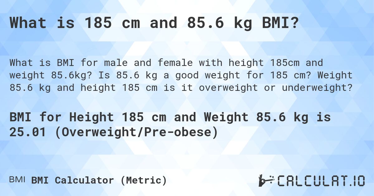 What is 185 cm and 85.6 kg BMI?. Is 85.6 kg a good weight for 185 cm? Weight 85.6 kg and height 185 cm is it overweight or underweight?