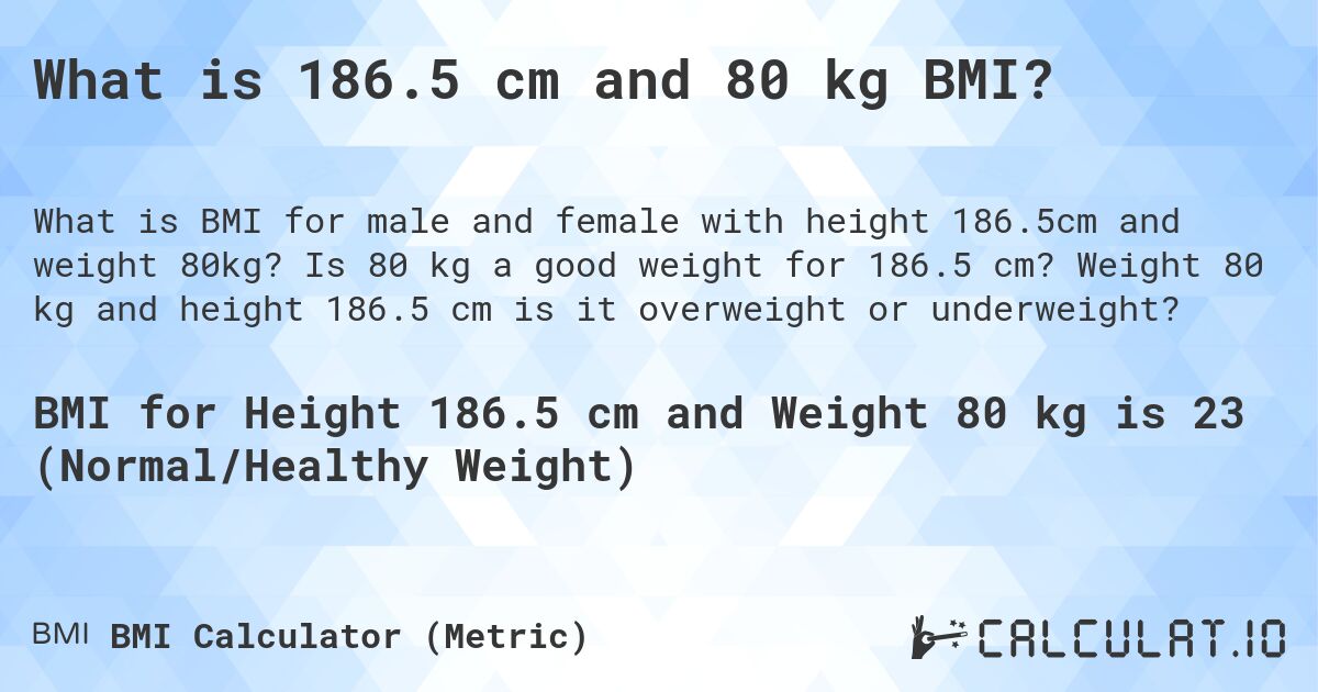 What is 186.5 cm and 80 kg BMI?. Is 80 kg a good weight for 186.5 cm? Weight 80 kg and height 186.5 cm is it overweight or underweight?