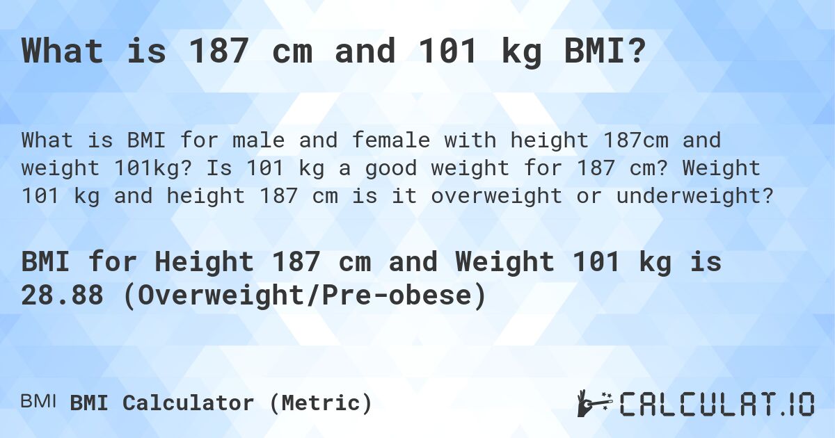 What is 187 cm and 101 kg BMI?. Is 101 kg a good weight for 187 cm? Weight 101 kg and height 187 cm is it overweight or underweight?