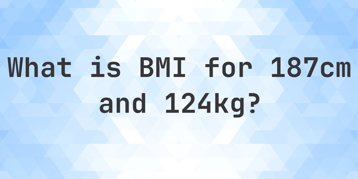 What is the BMI for 187 cm and 124 kg? - Calculatio