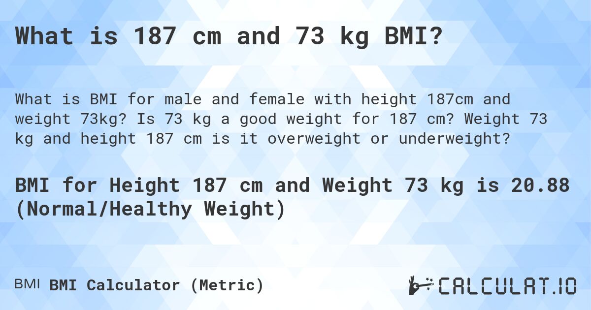 What is 187 cm and 73 kg BMI?. Is 73 kg a good weight for 187 cm? Weight 73 kg and height 187 cm is it overweight or underweight?